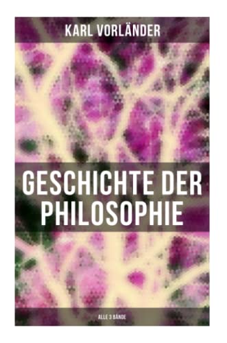 Geschichte der Philosophie (Alle 3 Bände): Die Philosophie des Altertums + Die Philosophie des Mittelalters + Die Philosophie der Neuzeit von Musaicum Books